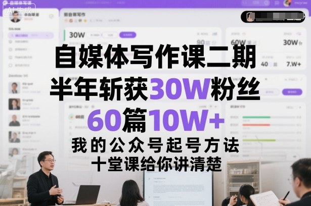 自媒体写作课二期，半年斩获30W粉丝，60篇10W+，我的公众号起号方法论，十堂课给你讲清楚-聚业