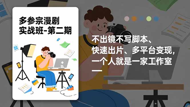 多参 宗漫剧实操班-第二期，不出镜不写脚本、快速出片、多平台变现，一个人就是一家工作室-聚业