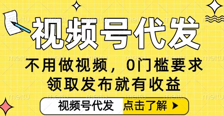 0门槛视频号代发项目,无需剪辑无需做视频,发布就有收益,任务没有上限,小白轻松日入5张【揭秘】-聚业