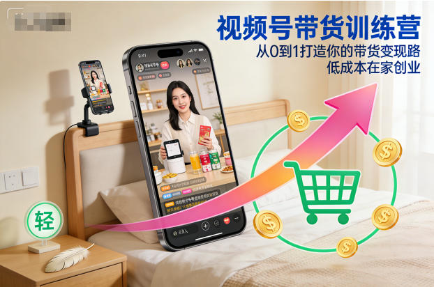 视频号带货训练营,从0到1打造你的带货变现路,低成本在家创业-聚业