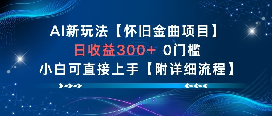 AI新玩法,怀旧金曲项目,日收益3张+,0门槛小白可直接上手【附详细流程】-聚业