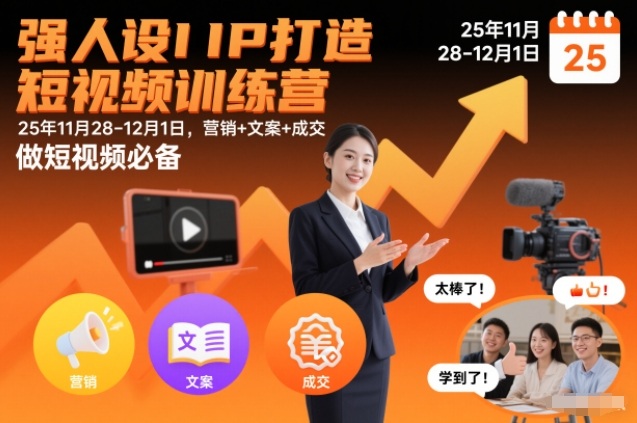 强人设IP打造短视频训练营25年11月28-12月1日，营销+文案+成交，做短视频必备-聚业