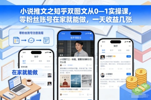 小说推文之知乎双图文从0—1实操课,零粉丝账号在家就能做,一天收益几张-聚业