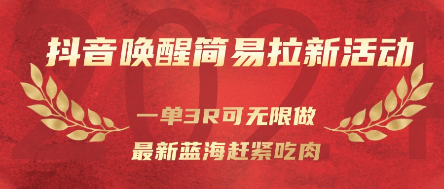 抖音唤醒简易拉新活动,一单3R可无限做、最新蓝海赶紧吃肉-聚业