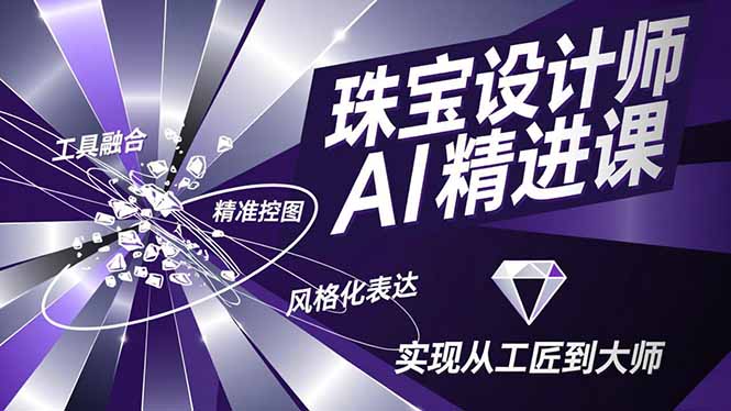 珠宝设计师AI精进课，工具融合、精准控图、风格化表达，实现从工匠到大师-聚业