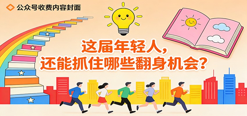 公众号收费内容《这届年轻人,还能抓住哪些翻身机会?》-聚业