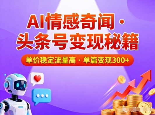 头条号做AI情感奇闻内容,单价稳定流量高,一篇变现3张-聚业