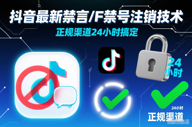 抖音最新禁言/F禁号注销技术,正规渠道24小时搞定-聚业