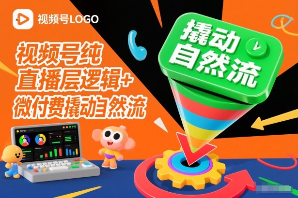 视频号纯直播底层逻辑+微付费撬动自然流-聚业