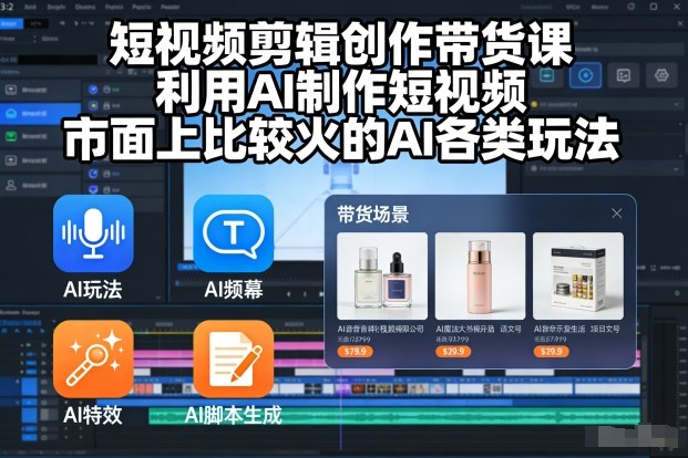 短视频剪辑创作带货课,利用AI制作短视频,市面上比较火的AI各类玩法-聚业