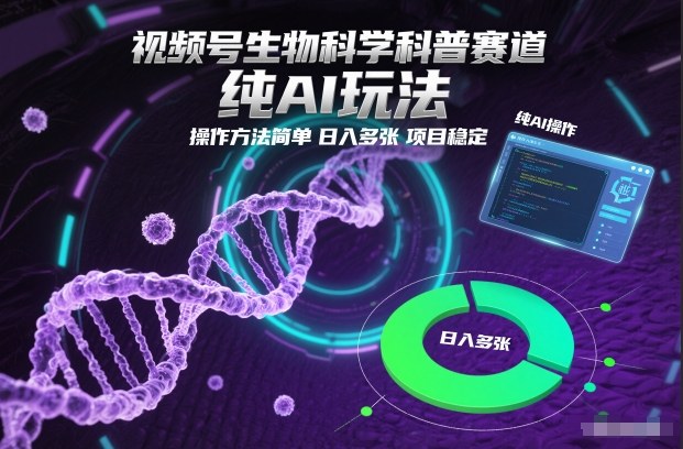 视频号生物科学科普赛道,纯AI玩法,操作方法简单,日入多张,项目稳定-聚业