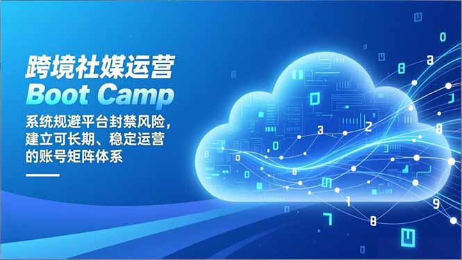 跨境社媒运营Boot Camp：系统规避平台封禁风险，建立可长期、稳定运营的账号矩阵体系-聚业