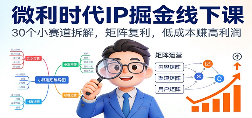 微利时代IP掘金线下课：30个小赛道拆解，矩阵复利，低成本赚高利润-聚业