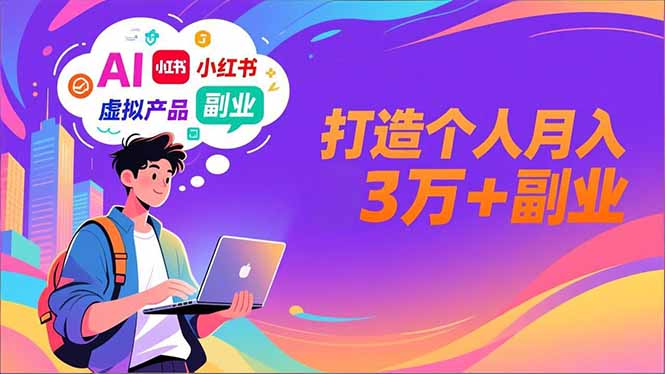 AI+小红书特训营，智能体搭建+虚拟产品原创+商业化变现，打造个人月入3万+副业-聚业
