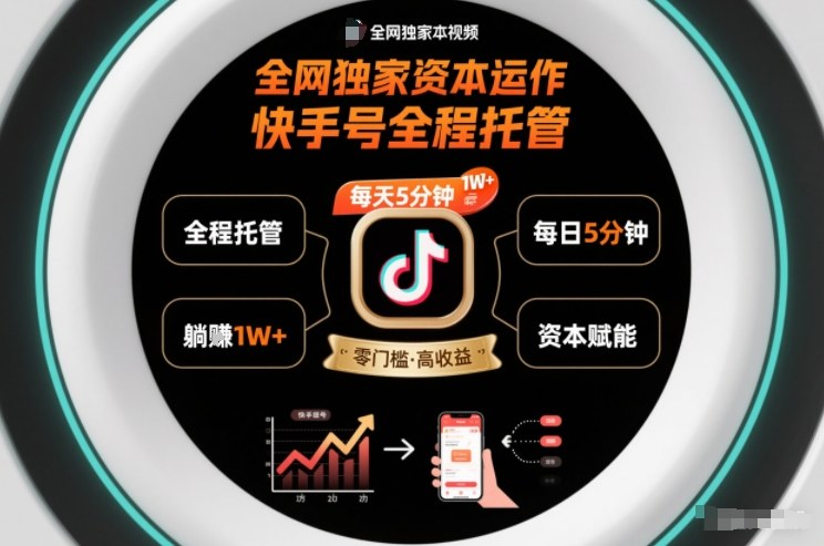 全网独家资本运作，全程托管快手号，每天5分钟最高躺賺1W+【揭秘】-聚业