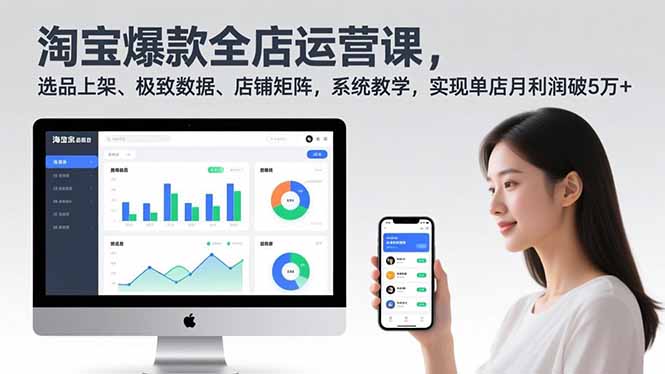 淘宝爆款全店运营课2.0，选品上架、极致数据、店铺矩阵，系统教学，实现单店月利润破5万+-聚业