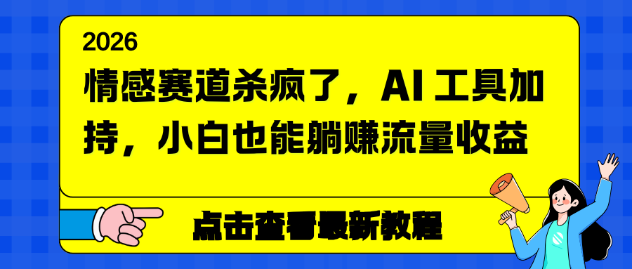 情感赛道杀疯了,AI 工具加持,小白也能躺赚流量收益-聚业