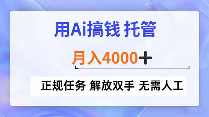 用Ai搞钱，托管，月入4000+， 正规任务 解放双手 无需人工-聚业