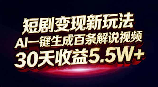 短剧变现新玩法，AI一键生成百条解说视频，30天收益5.5W+-聚业