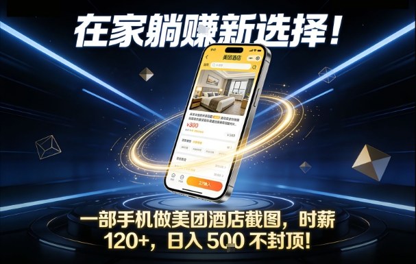 在家躺賺新选择，一部手机做美团酒店截图，时薪120+，日入5张不封顶【揭秘】-聚业