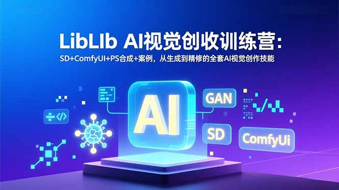LibLIb AI视觉创收训练营:SD+ComfyUI+PS合成+案例,从生成到精修的全套AI视觉创作技能-聚业