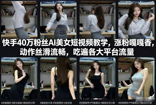快手40万粉丝博主AI美女短视频教学,涨粉嘎嘎香,动作丝滑流畅,吃遍各大平台流量-聚业