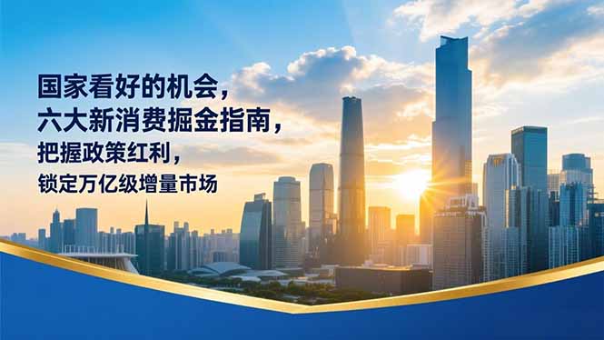 某付费文章:国家看好的机会,六大新消费掘金指南,把握政策红利,锁定万亿级增量市场-聚业