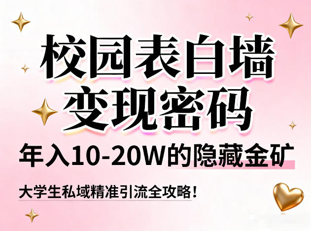 校园表白墙变现密码,年入10-20W的隐藏金矿,大学生私域精准引流全攻略!-聚业