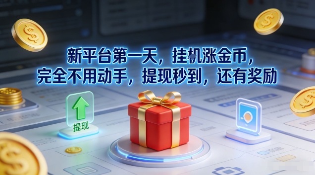 新平台第一天,挂G涨金币,完全不用动手,提现秒到,还有奖励【揭秘】-聚业