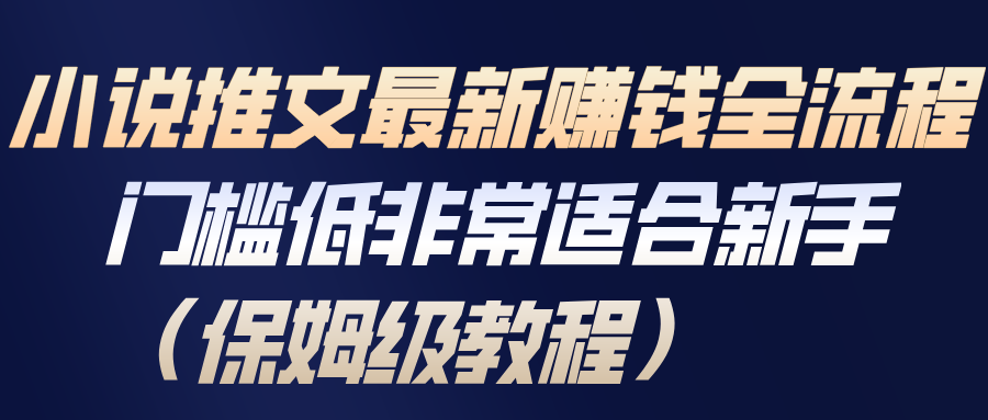 小说推文最新赚钱全流程,门槛低非常适合新手(保姆级教程)-聚业