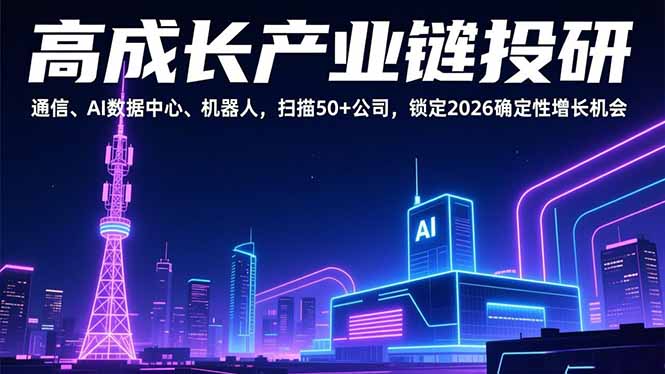 高成长产业链投研，通信、AI数据中心、机器人，扫描50+公司，锁定2026确定性增长机会-聚业