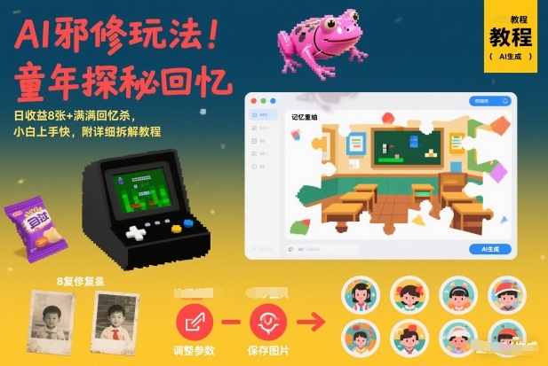 AI邪修玩法,童年探秘回忆,日收益8张+满满回忆杀,小白上手快,附详细拆解教程-聚业