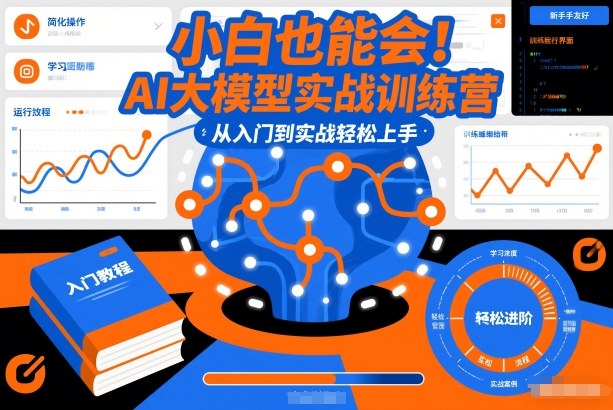 小白也能会!AI大模型实战训练营,从入门到实战轻松上手-聚业