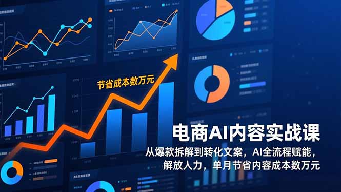 电商AI内容实战课,从爆款拆解到转化文案,AI全流程赋能,解放人力,单月节省内容成本数万元-聚业
