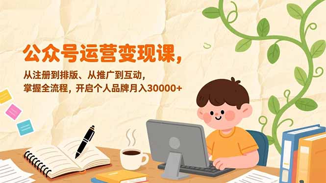 公众号运营变现课，从注册到排版、从推广到互动，掌握全流程，开启个人品牌月入30000+-聚业