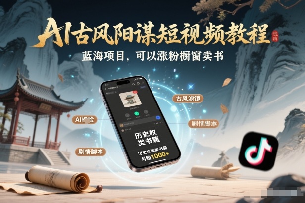 AI古风阳谋短视频教程,蓝海项目,可以涨粉橱窗卖书分成计划等-聚业