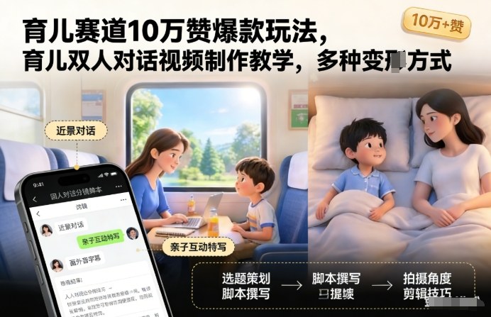 育儿赛道10万赞爆款玩法,育儿双人对话视频制作教学,多种变现方式-聚业
