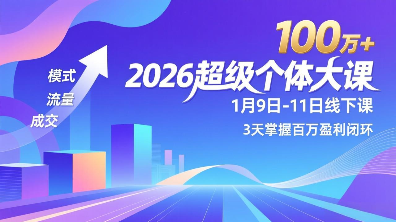 2026超级个体大课-1月9日-11日线下课，模式、流量、成交，3天掌握百万盈利闭环，实现年入100万+-聚业