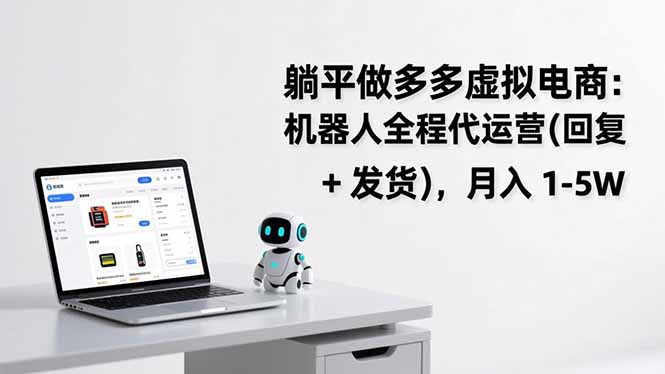 躺平做多多虚拟电商:机器人全程代运营(回复 + 发货-聚业
