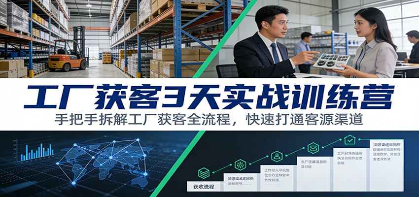 工厂获客3天实战训练营：手把手拆解工厂获客全流程，快速打通客源渠道-聚业