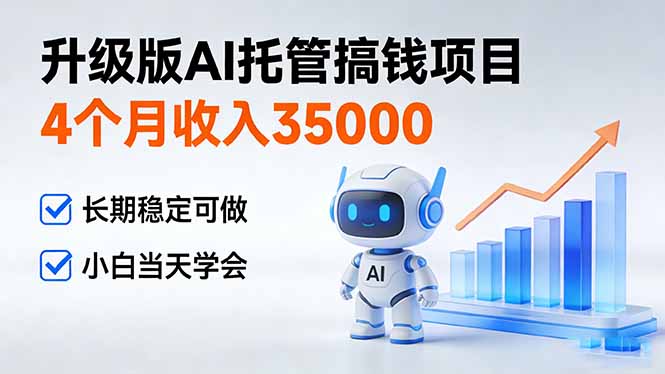 4个月收入35000+,升级版Ai托管搞钱项目,长期稳定可做 小白当天学会-聚业