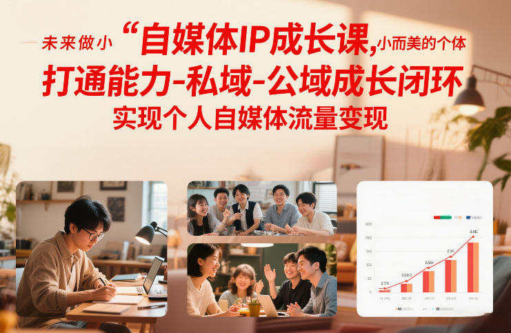 自媒体IP成长课，未来做小而美的个体，打通能力-私域-公域成长闭环，实现个人自媒体流量变现-聚业