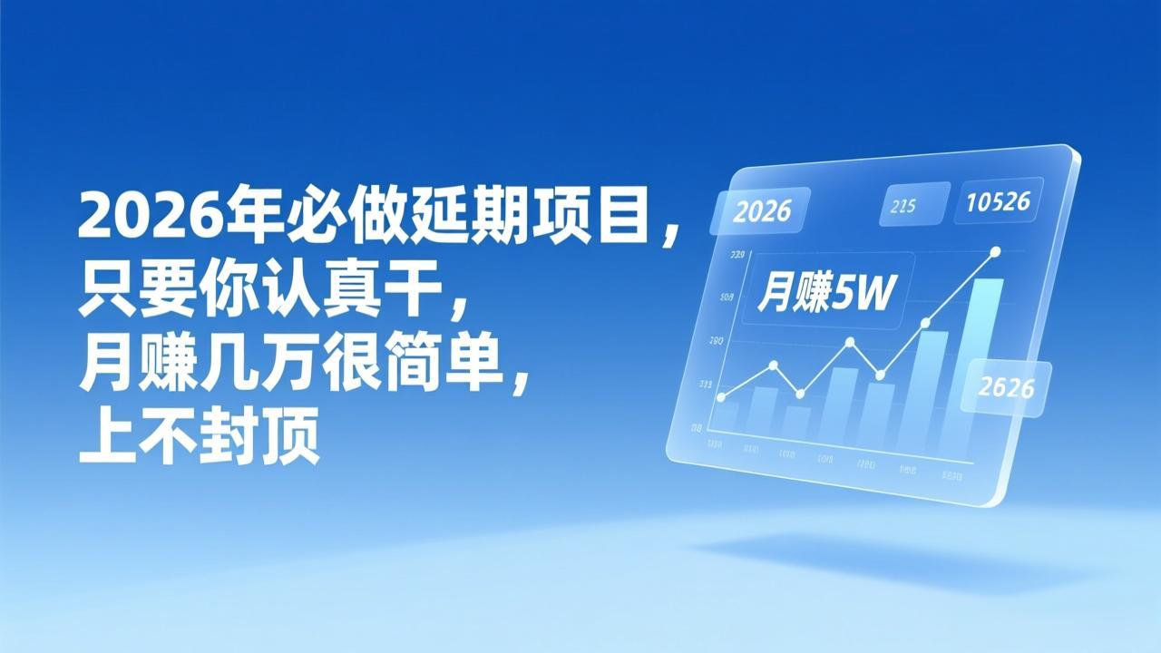 2026年延期项目，只要你认真干，月赚几万很简单，上不封顶-聚业