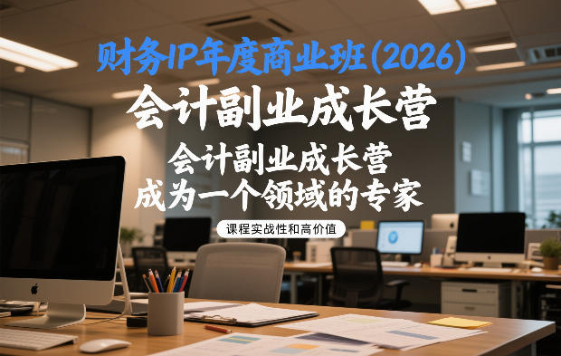 财务IP年度商业班(2026),会计副业成长营,成为一个领域的专家-聚业