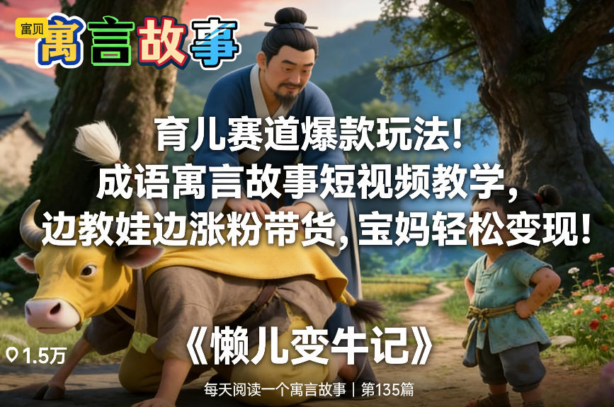 育儿赛道爆款玩法!成语寓言故事短视频教学,边教娃边涨粉带货,宝妈轻松变现!-聚业
