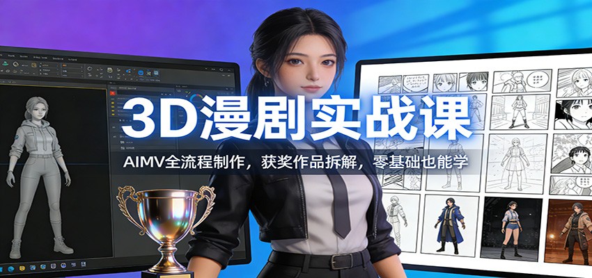 3D漫剧实战课：AIMV全流程制作，获奖作品拆解，零基础也能学-聚业