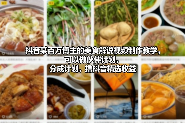 抖音某百万博主的美食解说视频制作教学,可以做伙伴计划,分成计划,撸抖音精选收益(更新)-聚业