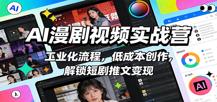 AI漫剧视频实战营:工业化流程,低成本创作,解锁短剧推文变现-聚业