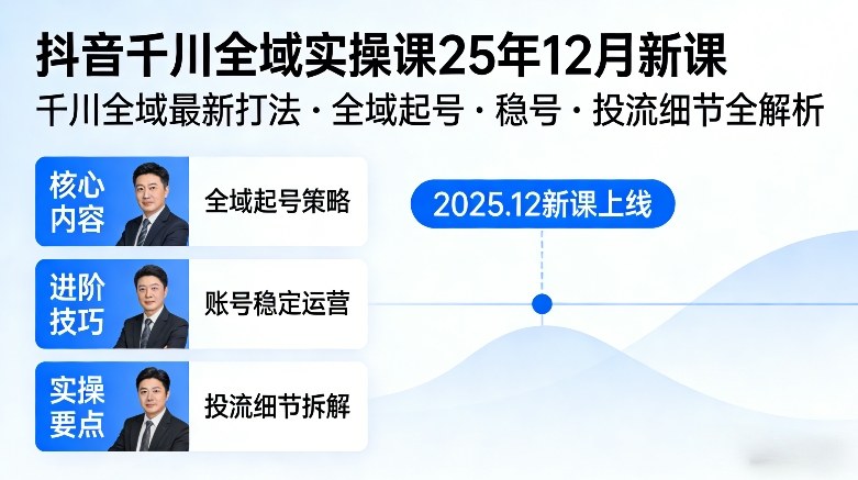 抖音千川全域全域实操课25年12月新课,千川全域最新打法,全域起号,稳号,投流细节全部都有-聚业
