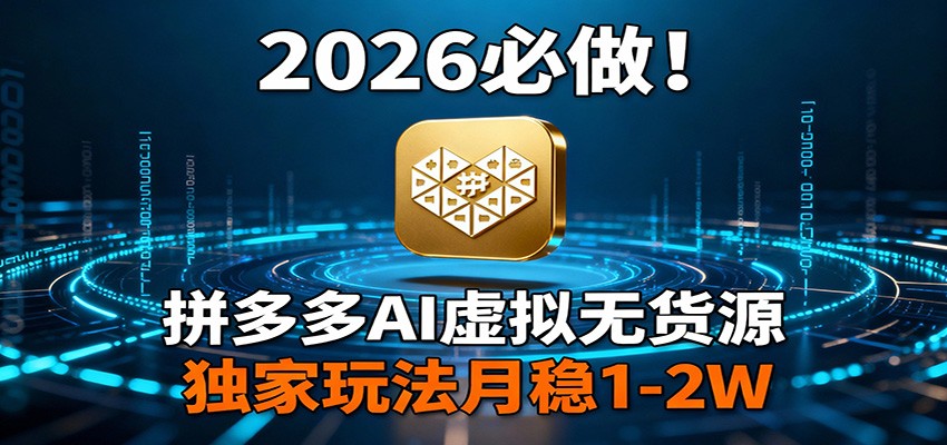 2026 必做!拼多多 AI 虚拟无货源,独家玩法月稳 1-2W-聚业